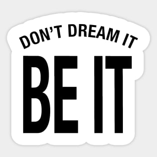 Don't Dream It Be It - Black Font on White Sticker